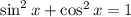 \sin^2 x+\cos^2x=1