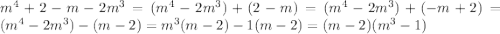 m^{4}+2-m-2m^{3}=(m^{4}-2m^{3})+(2-m)=(m^{4}-2m^{3})+(-m+2)=(m^{4}-2m^{3})-(m-2)=m^{3}(m-2)-1(m-2)=(m-2)(m^{3}-1)