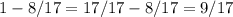 1-8/17=17/17-8/17=9/17