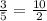 \frac{3}{5}=\frac{10}{2}