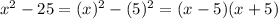 x^{2}-25=(x)^{2}-(5)^{2}=(x-5)(x+5)