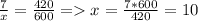 \frac{7}{x}=\frac{420}{600}=x=\frac{7*600}{420}=10