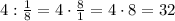 4:\frac{1}{8}=4\cdot\frac{8}{1}=4\cdot8=32