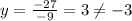 y=\frac{-27}{-9}=3\neq{-3}