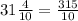 31\frac{4}{10}=\frac{315}{10}