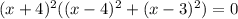 (x+4)^2((x-4)^2+(x-3)^2)=0