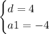 \begin{cases}d =4\\a1=-4 \end{cases}