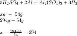 3H_{2}SO_{4} +2Al = Al_{2}(SO_{4})_{3} +3H_{2} \\\ \\xg\ - \ 54g \\294g-54g \\\ \\x=\frac{294\cdot54}{54}=294