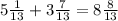 5\frac{1}{13}+3\frac{7}{13}=8\frac{8}{13}