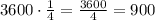 3600\cdot\frac{1}{4}=\frac{3600}{4}=900