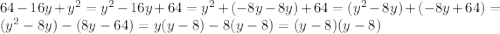 64-16y+y^{2}=y^{2}-16y+64=y^{2}+(-8y-8y)+64=(y^{2}-8y)+(-8y+64)=(y^{2}-8y)-(8y-64)=y(y-8)-8(y-8)=(y-8)(y-8)