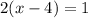 2(x-4)=1