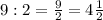 9:2=\frac{9}{2}=4\frac{1}{2}