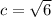 c = \sqrt{6}