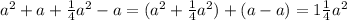 a^{2}+a+\frac{1}{4}a^{2}-a=(a^{2}+\frac{1}{4}a^{2})+(a-a)=1\frac{1}{4}a^{2}