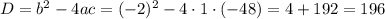 D=b^{2}-4ac=(-2)^{2}-4\cdot1\cdot(-48)=4+192=196