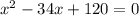 x^{2}-34x+120=0