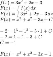 \\f(x) = 3x^2+2x -3 \\ F(x)=\int f(x)\, dx\\ F(x)=\int 3x^2+2x-3 \, dx\\ F(x)=x^3+x^2-3x+C\\\\ -2=1^3+1^2-3\cdot1+C\\ -2=1+1-3+C\\ C=-1\\\\ F(x)=x^3+x^2-3x-1 