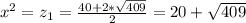 x^{2}=z_{1}=\frac{40+2*\sqrt{409}}{2}=20+\sqrt{409}