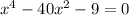 x^{4}-40x^{2}-9=0