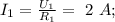 I_1=\frac{U_1}{R_1}=\ 2\ A;