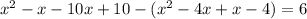 x^{2}-x-10x+10-(x^{2}-4x+x-4)=6