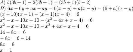 A)\ b(3b+1)-2(3b+1)=(3b+1)(b-2)\\B)\ 6x-6y+ax-ay=6(x-y)+a(x-y)=(6+a)(x-y)\\(x-10)(x-1)-(x+1)(x-4)=6\\x^{2}-x-10x+10-(x^{2}-4x+x-4)=6\\x^{2}-x-10x+10-x^{2}+4x-x+4=6\\14-8x=6\\-8x=6-14\\8x=8\\x=1