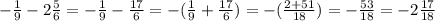 -\frac{1}{9}-2\frac{5}{6}=-\frac{1}{9}-\frac{17}{6}=-(\frac{1}{9}+\frac{17}{6})=-(\frac{2+51}{18})=-\frac{53}{18}=-2\frac{17}{18}