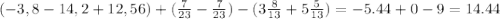 (-3,8-14,2+12,56) +(\frac{7}{23}-\frac{7}{23})- (3\frac{8}{13} + 5\frac{5}{13}) = -5.44 + 0 - 9 =14.44 