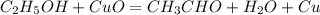 C_2H_5OH+CuO=CH_3CHO+H_2O+Cu