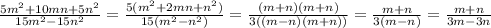 \frac{5m^{2}+10mn+5n^{2}}{15m^{2}-15n^{2}}=\frac{5(m^{2}+2mn+n^{2})}{15(m^{2}-n^{2})}=\frac{(m+n)(m+n)}{3((m-n)(m+n))}=\frac{m+n}{3(m-n)}=\frac{m+n}{3m-3n} 