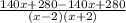 \frac{140x+280-140x+280}{(x-2)(x+2)}