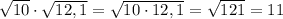 \sqrt{10}\cdot\sqrt{12,1}=\sqrt{10\cdot12,1}=\sqrt{121}=11