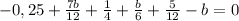 -0,25+\frac{7b}{12}+\frac{1}{4}+\frac{b}{6}+\frac{5}{12}-b=0