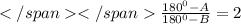 \\</span</span\frac{180^0-A}{180^0-B}=2