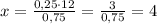 x=\frac{0,25\cdot12}{0,75}=\frac{3}{0,75}=4