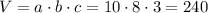 V=a\cdot b\cdot c=10\cdot8\cdot3=240