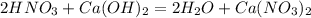 2HNO_3+Ca(OH)_2=2H_2O+Ca(NO_3)_2