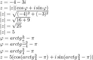 \\z=-4-3i\\ z=|z|(\cos \varphi +i\sin \varphi)\\ |z|=\sqrt{(-4)^2+(-3)^2}\\ |z|=\sqrt{16+9}\\ |z|=\sqrt{25}\\ |z|=5\\ \varphi= arctg\frac{b}{a}-\pi\\\varphi= arctg\frac{-3}{-4}-\pi\\ \varphi= arctg\frac{3}{4}-\pi\\ z=5(\cos (arctg\frac{3}{4}-\pi) +i\sin (arctg\frac{3}{4}-\pi))\\