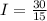 I = \frac{30}{15}