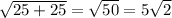 \sqrt{25+25}=\sqrt{50}=5\sqrt{2}