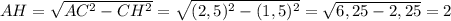 AH=\sqrt{AC^2-CH^2}=\sqrt{(2,5)^2-(1,5)^2}=\sqrt{6,25-2,25}=2