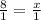 \frac{8}{1}=\frac{x}{1}