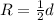 R=\frac{1}{2}d