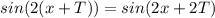 sin(2(x+T)) = sin(2x+2T)