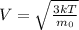 V=\sqrt{\frac{3kT}{m_{0}}} 