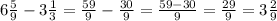 6\frac{5}{9}-3\frac{1}{3}=\frac{59}{9}-\frac{30}{9}=\frac{59-30}{9}=\frac{29}{9}=3\frac{2}{9}