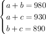 \begin{cases} a+b=980\\a+c=930\\b+c=890 \end{cases}