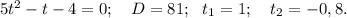 5t^2-t-4=0;\ \ \ D=81;\ \ t_1=1;\ \ \ t_2=-0,8.