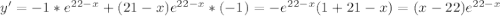 y' = -1*e^{22-x} + (21-x)e^{22-x}*(-1) = -e^{22-x}(1+21-x) = (x-22)e^{22-x}